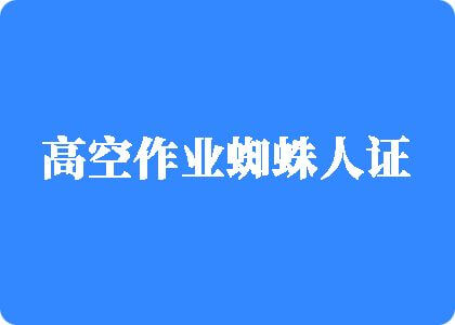 用力操我啊啊啊啊视频高空作业蜘蛛人证